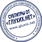 Субтитры от "Глухих.нет"